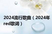 2024流行歌曲（2024年red歌词）