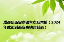 成都到西安高铁车次及票价（2024年成都到西安高铁时刻表）