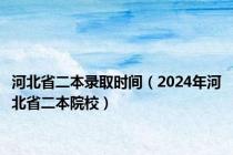 河北省二本录取时间（2024年河北省二本院校）