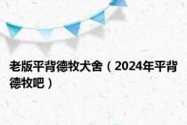 老版平背德牧犬舍（2024年平背德牧吧）