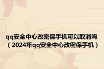 qq安全中心改密保手机可以取消吗（2024年qq安全中心改密保手机）