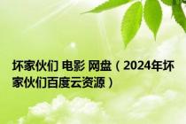 坏家伙们 电影 网盘（2024年坏家伙们百度云资源）