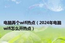 电脑弄个wifi热点（2024年电脑wifi怎么开热点）