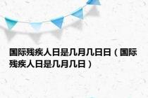 国际残疾人日是几月几日日（国际残疾人日是几月几日）