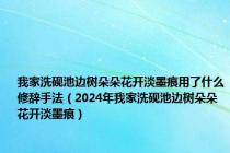 我家洗砚池边树朵朵花开淡墨痕用了什么修辞手法（2024年我家洗砚池边树朵朵花开淡墨痕）