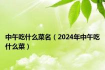 中午吃什么菜名（2024年中午吃什么菜）