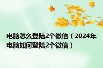 电脑怎么登陆2个微信（2024年电脑如何登陆2个微信）