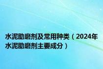 水泥助磨剂及常用种类（2024年水泥助磨剂主要成分）