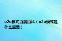 o2o模式百度百科（o2o模式是什么意思）