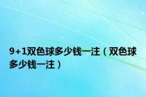 9+1双色球多少钱一注（双色球多少钱一注）