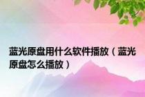 蓝光原盘用什么软件播放（蓝光原盘怎么播放）