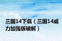 三国14下载（三国14威力加强版破解）