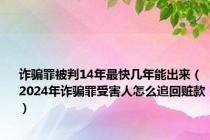 诈骗罪被判14年最快几年能出来（2024年诈骗罪受害人怎么追回赃款）