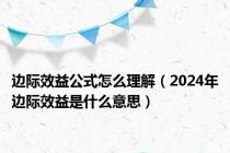 边际效益公式怎么理解（2024年边际效益是什么意思）