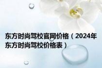 东方时尚驾校官网价格（2024年东方时尚驾校价格表）