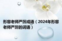 形容老师严厉成语（2024年形容老师严厉的词语）