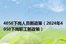 4050下岗人员新政策（2024年4050下岗职工新政策）