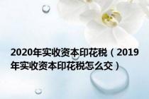 2020年实收资本印花税（2019年实收资本印花税怎么交）