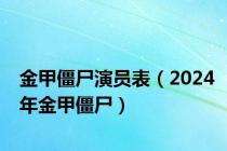 金甲僵尸演员表（2024年金甲僵尸）