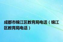 成都市锦江区教育局电话（锦江区教育局电话）