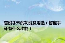 智能手环的功能及用途（智能手环有什么功能）