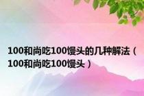 100和尚吃100馒头的几种解法（100和尚吃100馒头）