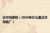 沃尔玛质检（2024年什么是沃尔玛验厂）