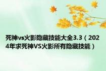 死神vs火影隐藏技能大全3.3（2024年求死神VS火影所有隐藏技能）