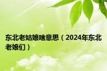 东北老姑娘啥意思（2024年东北老娘们）