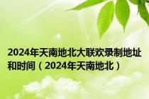 2024年天南地北大联欢录制地址和时间（2024年天南地北）