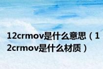 12crmov是什么意思（12crmov是什么材质）