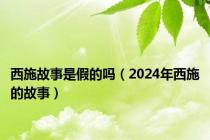 西施故事是假的吗（2024年西施的故事）