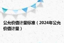 公允价值计量标准（2024年公允价值计量）