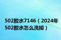 502胶水7146（2024年502胶水怎么洗掉）