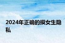 2024年正确的摸女生隐私