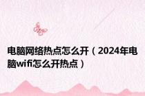 电脑网络热点怎么开（2024年电脑wifi怎么开热点）