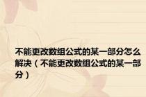 不能更改数组公式的某一部分怎么解决（不能更改数组公式的某一部分）