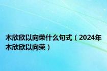 木欣欣以向荣什么句式（2024年木欣欣以向荣）