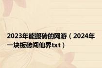 2023年能搬砖的网游（2024年一块板砖闯仙界txt）