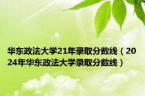 华东政法大学21年录取分数线（2024年华东政法大学录取分数线）