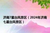 济南7星台风景区（2024年济南七星台风景区）