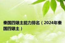 秦国四雄主能力排名（2024年秦国四雄主）