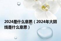 2024是什么意思（2024年大阴线是什么意思）