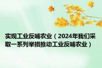 实现工业反哺农业（2024年我们采取一系列举措推动工业反哺农业）