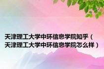 天津理工大学中环信息学院知乎（天津理工大学中环信息学院怎么样）