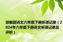 部编版语文六年级下册听课记录（2024年六年级下册语文听课记录及评析）