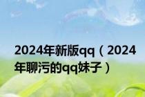 2024年新版qq（2024年聊污的qq妹子）