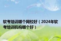 软考培训哪个网校好（2024年软考培训机构哪个好）