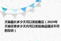 天猫最长多少天可以发起售后（2024年天猫买家多少天内可以发起商品描述不符的投诉）