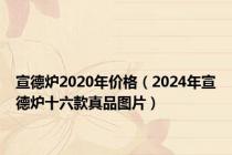 宣德炉2020年价格（2024年宣德炉十六款真品图片）